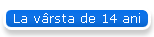 La vrsta de 14 ani